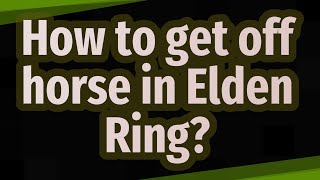 How to get off horse in Elden Ring [upl. by Enak]