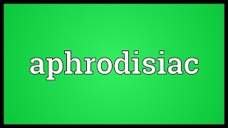 Aphrodisiac Meaning [upl. by Eak]