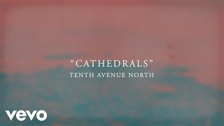 Tenth Avenue North  Cathedrals Official Lyric Video [upl. by Papotto]